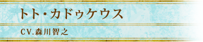 トト・カドゥケウス｜CV.森川智之